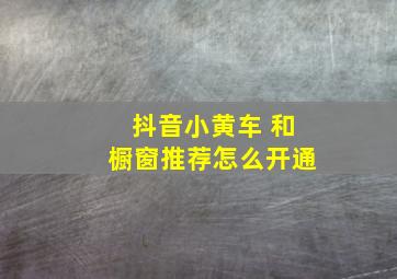 抖音小黄车 和橱窗推荐怎么开通